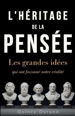 L'Hritage de la Pense: Les grandes id?es qui ont fa?onn? notre r?alit? by Quincy