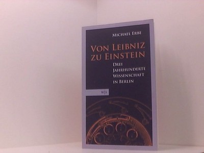 Von Leibniz zu Einstein: Drei Jahrhunderte Wissenschaft in Berlin by Michael Erb