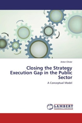 Closing the Strategy Execution Gap in the Public Sector Anton Olivier