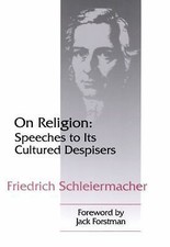 On Religion: Speeches to Its Cultured Despisers by Schleiermacher, Friedrich
