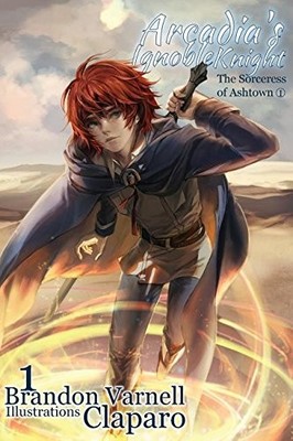 ARCADIA'S IGNOBLE KNIGHT, VOLUME 1: THE SORCERESS OF By Brandon Varnell NEW