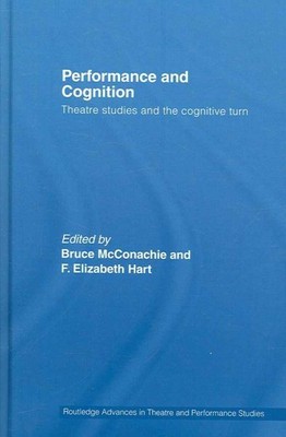 Performance And Cognition : Theatre Studies After the Cognitive Turn, Hardcov...