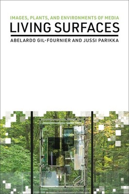 Living Surfaces: Images, Plants, and Environments of Media by Abelardo Gil-Fourn