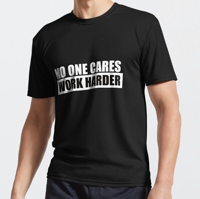 NO ONE CARES WORK HARDER Funny Active T-Shirt