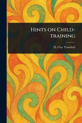 Hints on Child-training by H Clay [Paperback]