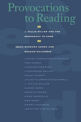 Provocations to Reading J. Hillis Miller and the Democracy to Come Barbara Cohen