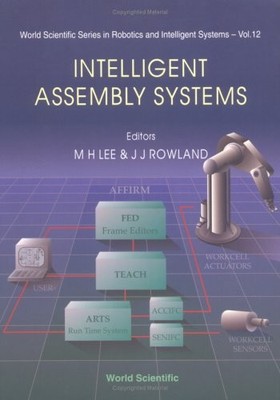 INTELLIGENT ASSEMBLY SYSTEMS (WINTER SCHOOL LECTURE NOTES) By M H Lee & Jem J