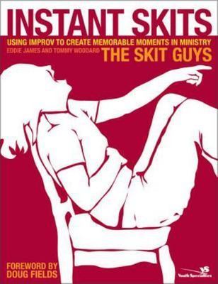Instant Skits: Using Improv to Create Memorable Moments in Ministry - The Skit G