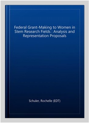 Federal Grant-Making to Women in Stem Research Fields : Analysis and Represen...