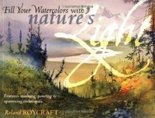 Fill Your Watercolors with Nature's Light by Roland Roycraft 2001, Hardcover