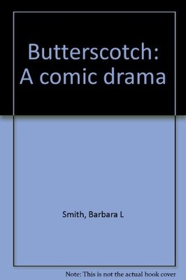 BUTTERSCOTCH: A COMIC DRAMA By Barbara L Smith