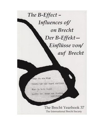 The Brecht Yearbook / Das Brecht-Jahrbuch 37: The B-Effect--Influences Of/On Bre