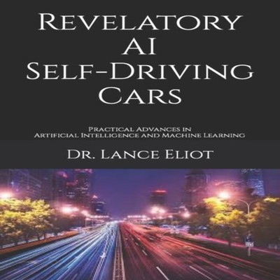 Revelatory AI Self-Driving Cars Practical Advances in Artificial
