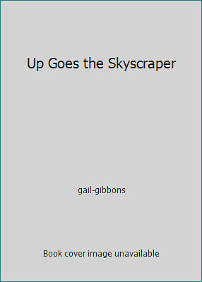 Up Goes the Skyscraper by gail-gibbons