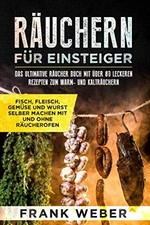R&auml;uchern f&uuml;r Einsteiger: Ultimatives Buch mit 80 Rezepten f&uuml;r Fleisch Fisch &