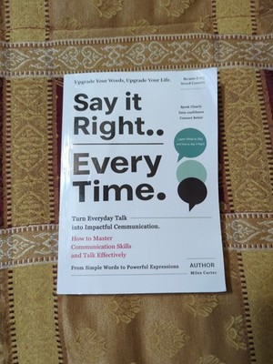 Say It Right Every Time: Turn Everyday Talk Impactful Communication Miles Carter