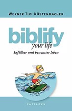 biblify your life: Erfüller und bewusster leben, Werner Tiki Küstenmacher