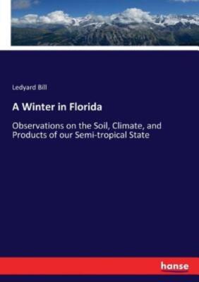 A Winter In Florida: Observations On The Soil, Climate, And Products Of Our...