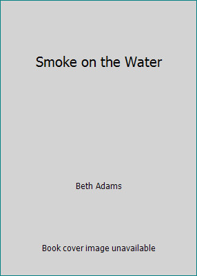 Smoke on the Water by Beth Adams