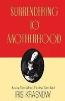 Surrendering To Motherhood Losing Your Mind, Finding Your Soul Iris Krasnow Buch
