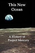 THIS NEW OCEAN: A HISTORY OF PROJECT MERCURY By Loyd S. Swenson & James M. VG
