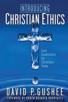 Introducing Christian Ethics: Core Convictions for Christians Today