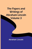 Abraham Lincoln | The Papers And Writings Of Abraham Lincoln - Volume 3 | Buch