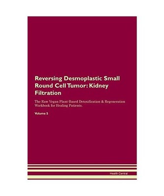 Reversing Desmoplastic Small Round Cell Tumor: Kidney Filtration The Raw Vegan P