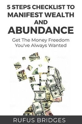 5 Steps Checklist To Manifest Wealth And Abundance: Get The Money Freedom You've