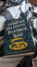 The Unfortunate Side Effects of Heartbreak and Magic : A Novel by Breanne...