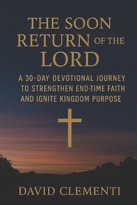 The Soon Return of The Lord: A 30-Day Devotional Journey to Strengthen End-Time 