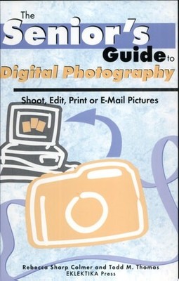 Senior's Guide To Digital Photography: Shoot, Edit, Print, Or E-mail Pictures (S
