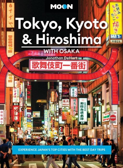 Moon Tokyo, Kyoto & Hiroshima: With Osaka (Second Edition) by Jonathan DeHart