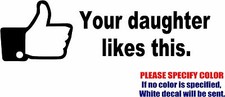 YOUR DAUGHTER LIKES THIS Decal Sticker Funny Vinyl Car Window Bumper Laptop 8"