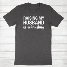Funny Wife T-Shirt Sarcastic Wife Tee Raising My Husband Is Exhausting Shirt