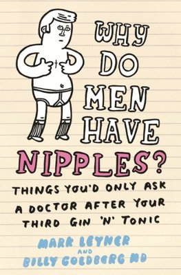 Why Do Men Have Nipples?: Things You'd Only Ask a Doctor After Your Third Gin ,