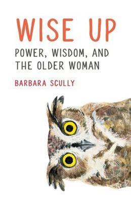 Wise Up : Power, Wisdom, and the Older Woman Paperback Barbara Sc