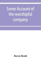 Baron Heath | Some Account Of The Worshipful Company Of Grocers Of The City...