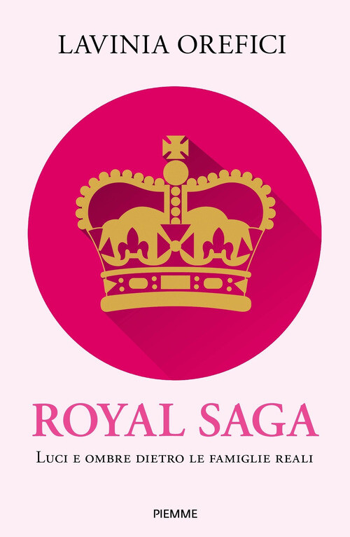 Royal saga. Luci e ombre dietro le famiglie reali - 2024 - Piemme