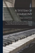 A System Of Harmony: Founded On Key Relationship, By Means Of Which A Thoro...