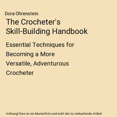 The Crocheter's Skill-Building Handbook: Essential Techniques for Becoming a Mor