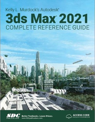 Kelly L. Murdock's Autodesk 3ds Max 2021 Complete Reference Guide by Kelly L. Mu