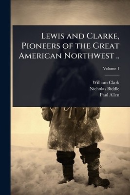 William Clark Nicholas Lewis and Clarke, Pioneers of the Great Ame (Taschenbuch)