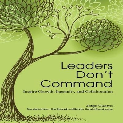 Leaders Don't Command Inspire Growth Ingenuity and Collaboration