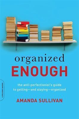 Organized Enough: The Anti-Perfectionist's Guide to Getting -- and Staying -- O