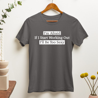 T-Shirt Im Afraid If I Start Working Out I Will Be Too Sexy Gym lustig Geschenk