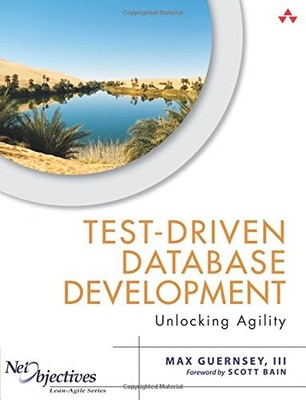 TEST-DRIVEN DATABASE DEVELOPMENT: UNLOCKING AGILITY (NET By Guernsey Max Iii VG+