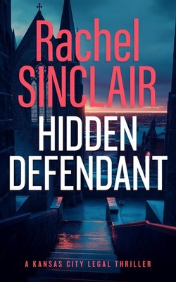 Hidden Defendant: A Kansas City Legal Thriller 3 by Rachel Sinclair Paperback Bo