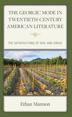 The Georgic Mode in Twentieth-Century American Literature: The Satisfactions of 