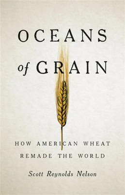 Oceans of Grain | How American Wheat Remade the World | Scott Reynolds Nelson
